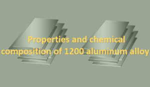 Properties and chemical composition of 1200 aluminum alloy
