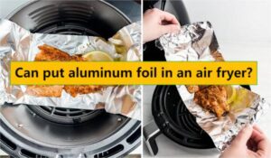 Can put aluminum foil in an air fryer