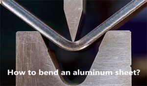 How to bend an aluminum sheet