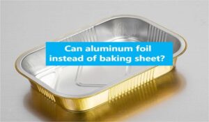 aluminum foil instead of baking sheet