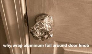 why wrap aluminum foil around door knob
